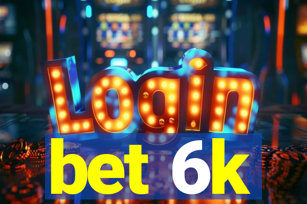bet 6k